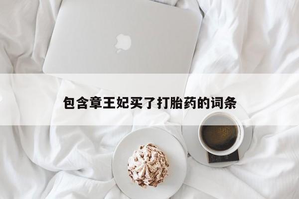 药流药微信包含章王妃买了打胎药的词条