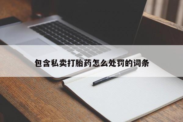 药流药微信包含私卖打胎药怎么处罚的词条