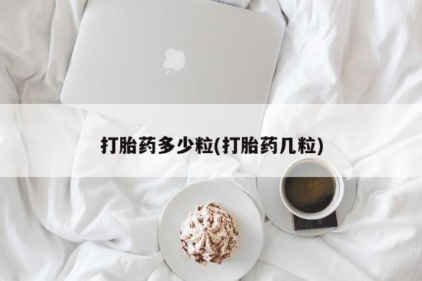 药流药微信打胎药多少粒(打胎药几粒)
