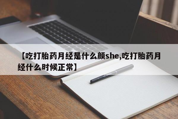 药流药微信【吃打胎药月经是什么颜she,吃打胎药月经什么时候正常】